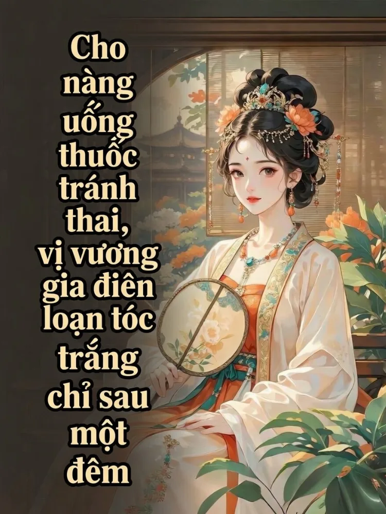 Cho Nàng Uống Thuốc Tránh Thai, Vị Vương Gia Điên Loạn Tóc Bạc Trắng Chỉ Sau Một Đêm